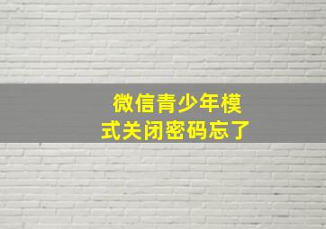 微信青少年模式关闭密码忘了