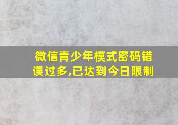 微信青少年模式密码错误过多,已达到今日限制