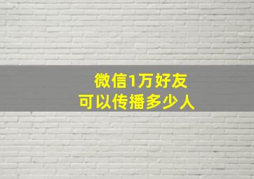 微信1万好友可以传播多少人