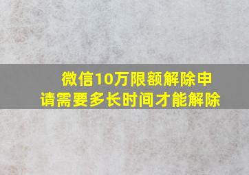 微信10万限额解除申请需要多长时间才能解除