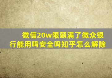 微信20w限额满了微众银行能用吗安全吗知乎怎么解除