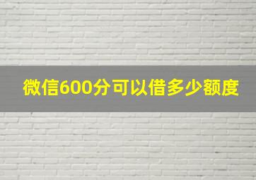 微信600分可以借多少额度