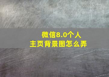 微信8.0个人主页背景图怎么弄