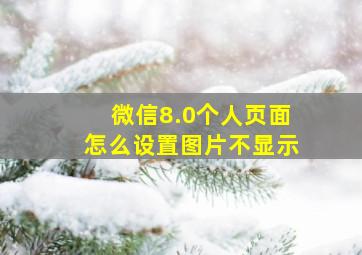 微信8.0个人页面怎么设置图片不显示