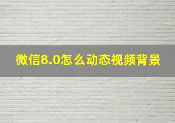 微信8.0怎么动态视频背景