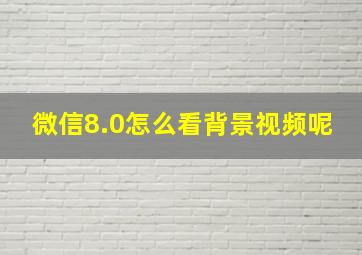 微信8.0怎么看背景视频呢