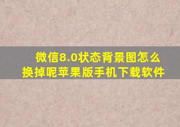 微信8.0状态背景图怎么换掉呢苹果版手机下载软件