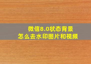 微信8.0状态背景怎么去水印图片和视频