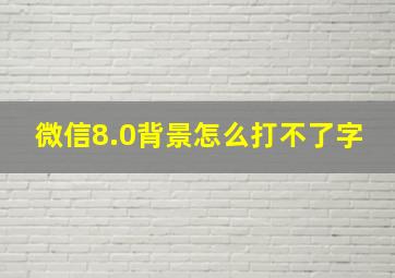 微信8.0背景怎么打不了字