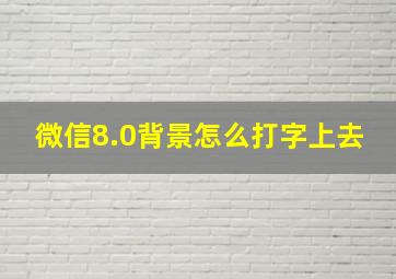 微信8.0背景怎么打字上去