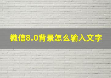 微信8.0背景怎么输入文字