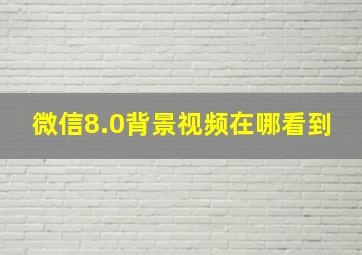 微信8.0背景视频在哪看到