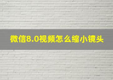 微信8.0视频怎么缩小镜头