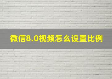 微信8.0视频怎么设置比例