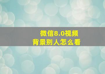 微信8.0视频背景别人怎么看