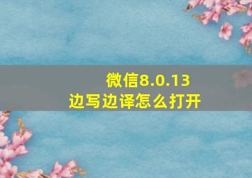 微信8.0.13边写边译怎么打开