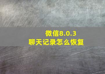 微信8.0.3聊天记录怎么恢复