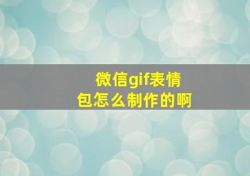 微信gif表情包怎么制作的啊