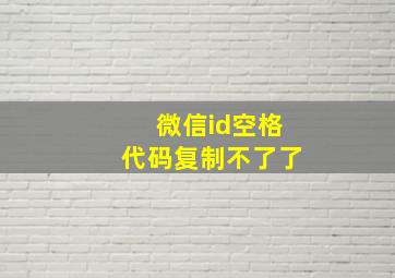 微信id空格代码复制不了了