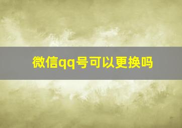 微信qq号可以更换吗