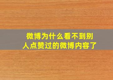 微博为什么看不到别人点赞过的微博内容了