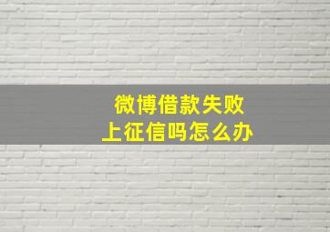 微博借款失败上征信吗怎么办