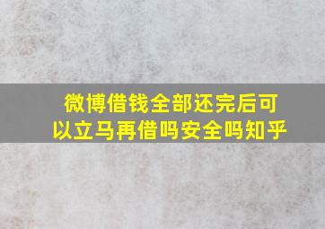 微博借钱全部还完后可以立马再借吗安全吗知乎