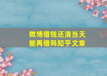 微博借钱还清当天能再借吗知乎文章