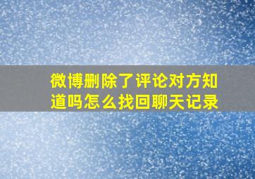 微博删除了评论对方知道吗怎么找回聊天记录