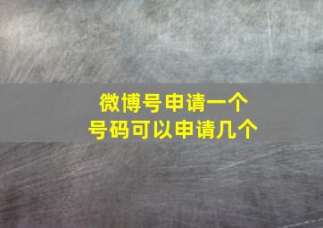 微博号申请一个号码可以申请几个