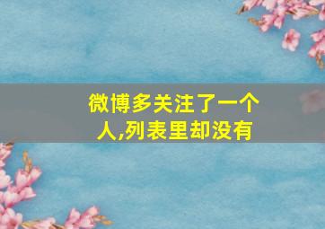 微博多关注了一个人,列表里却没有