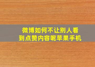 微博如何不让别人看到点赞内容呢苹果手机