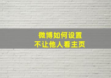 微博如何设置不让他人看主页