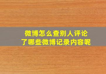 微博怎么查别人评论了哪些微博记录内容呢