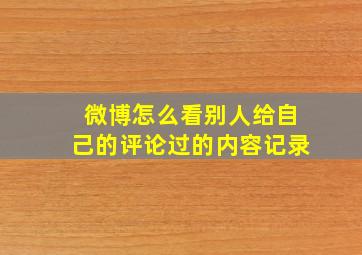 微博怎么看别人给自己的评论过的内容记录