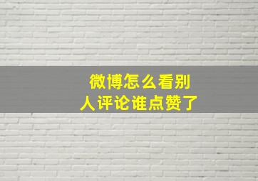 微博怎么看别人评论谁点赞了