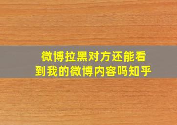 微博拉黑对方还能看到我的微博内容吗知乎