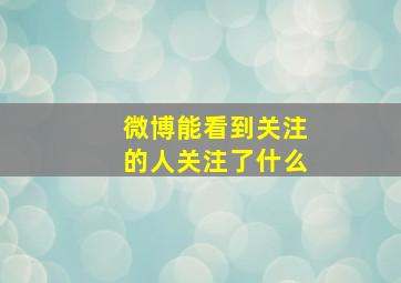 微博能看到关注的人关注了什么