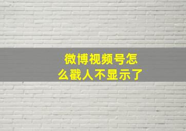 微博视频号怎么戳人不显示了