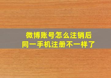 微博账号怎么注销后同一手机注册不一样了