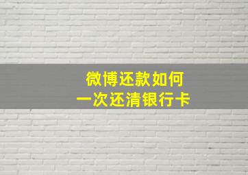 微博还款如何一次还清银行卡