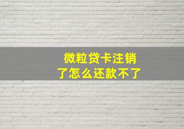 微粒贷卡注销了怎么还款不了