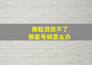 微粒贷改不了预留号码怎么办