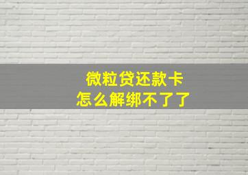 微粒贷还款卡怎么解绑不了了