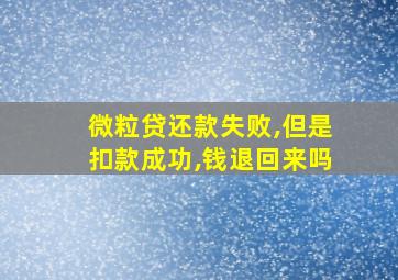 微粒贷还款失败,但是扣款成功,钱退回来吗