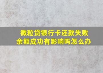 微粒贷银行卡还款失败余额成功有影响吗怎么办