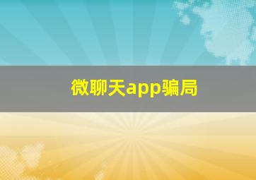 微聊天app骗局