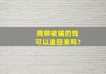 微聊被骗的钱可以追回来吗?