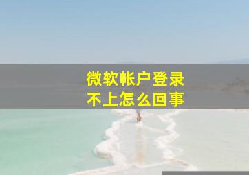 微软帐户登录不上怎么回事