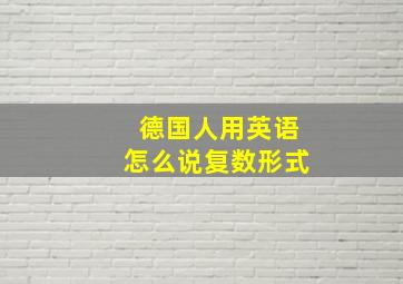 德国人用英语怎么说复数形式